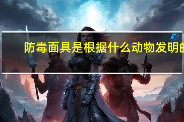 防毒面具是根据什么动物发明的