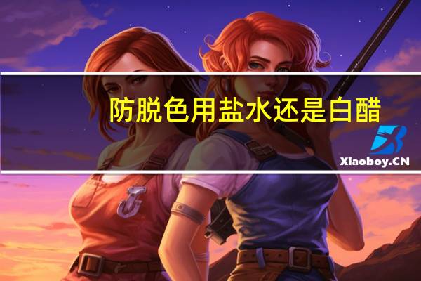 防脱色用盐水还是白醋