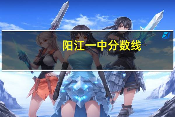 阳江一中分数线
