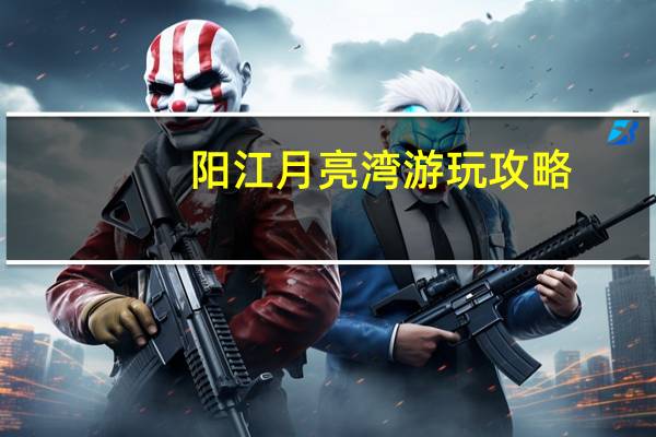 阳江月亮湾游玩攻略
