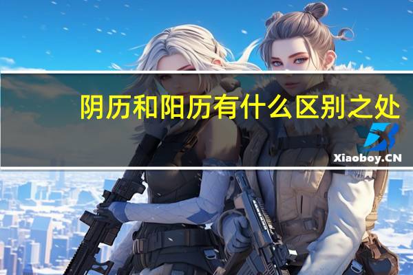 阴历和阳历有什么区别之处