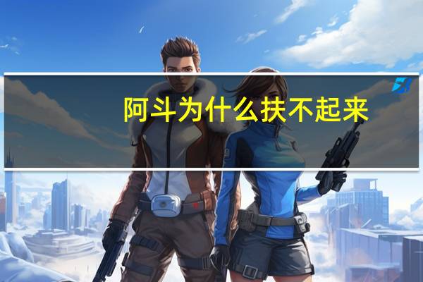 阿斗为什么扶不起来