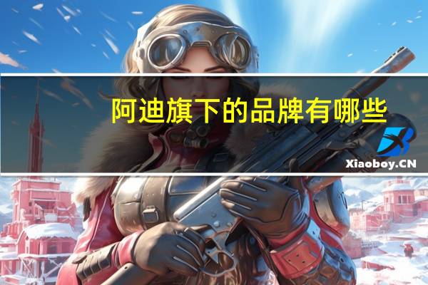 阿迪旗下的品牌有哪些