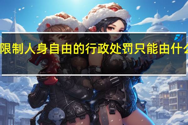 限制人身自由的行政处罚只能由什么设定