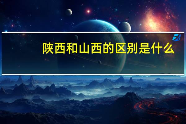 陕西和山西的区别是什么