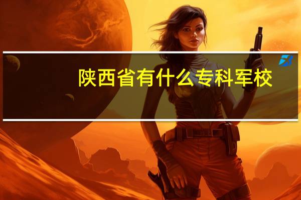 陕西省有什么专科军校