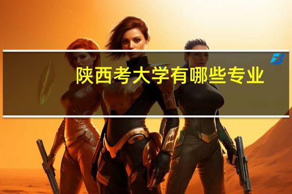 陕西考大学有哪些专业