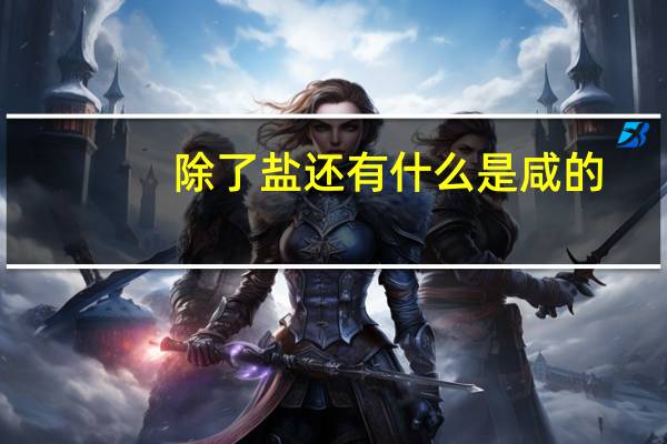 除了盐还有什么是咸的