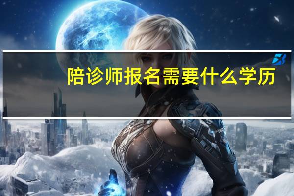 陪诊师报名需要什么学历