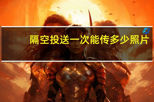 隔空投送一次能传多少照片