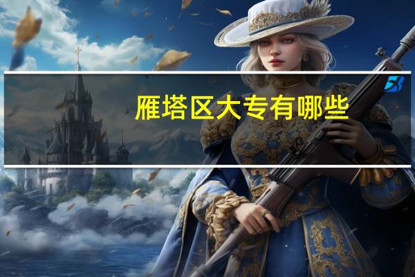 雁塔区大专有哪些