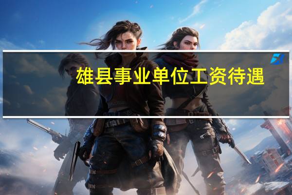 雄县事业单位工资待遇