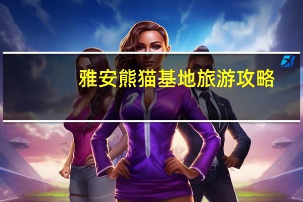 雅安熊猫基地旅游攻略