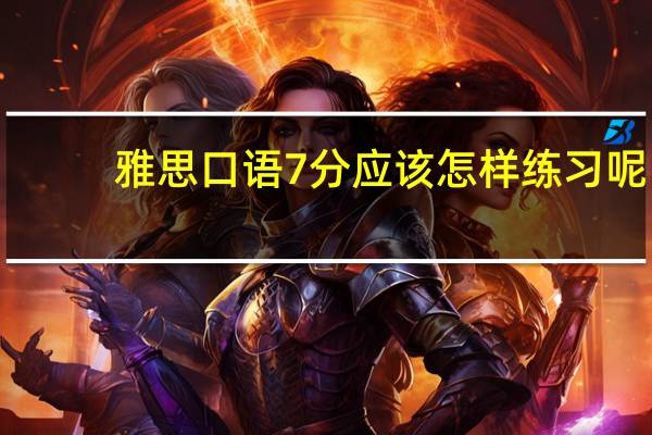 雅思口语7分应该怎样练习呢