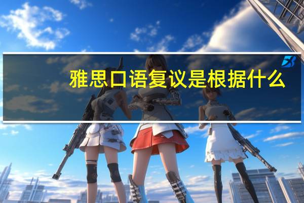 雅思口语复议是根据什么