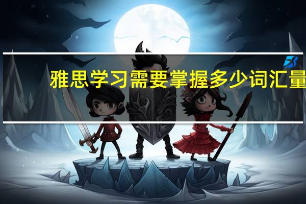雅思学习需要掌握多少词汇量