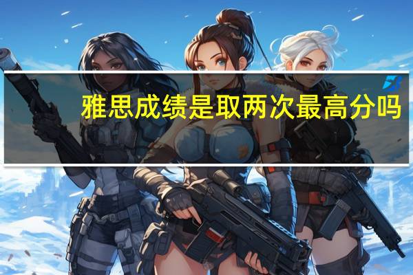 雅思成绩是取两次最高分吗
