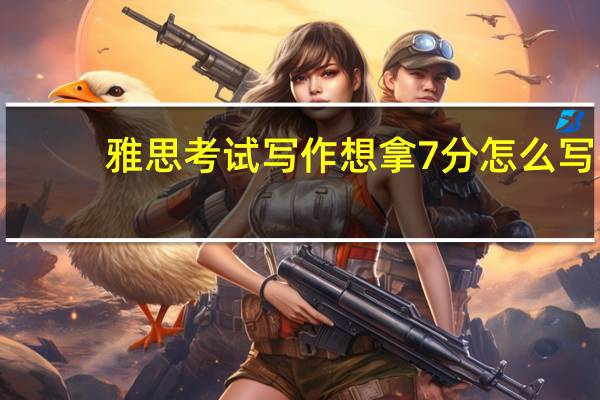 雅思考试写作想拿7分怎么写
