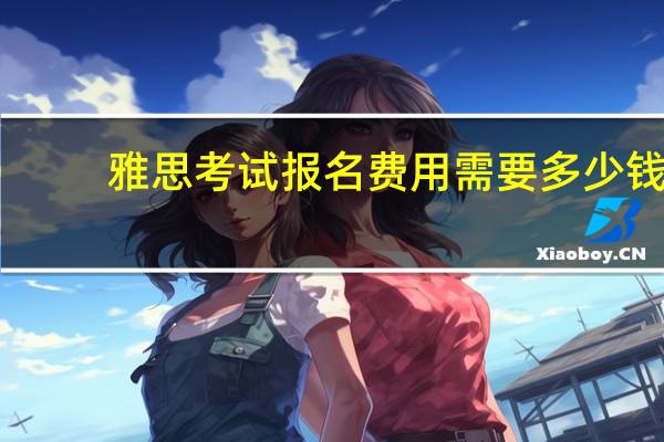 雅思考试报名费用需要多少钱_