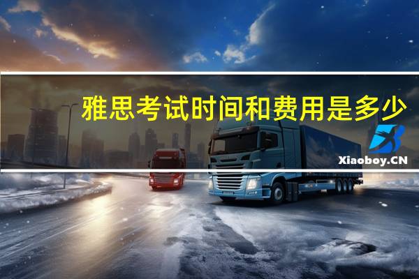 雅思考试时间和费用是多少
