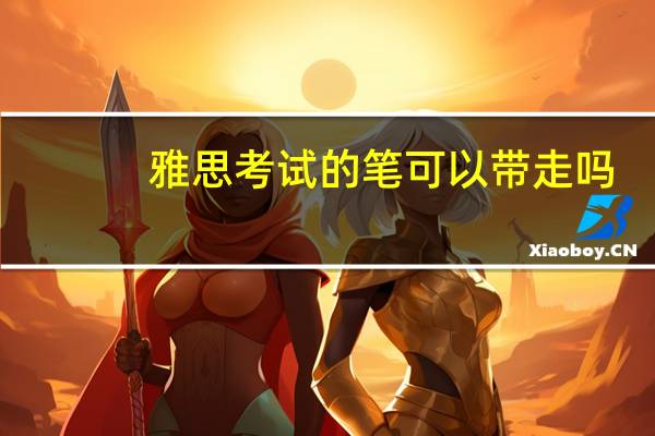 雅思考试的笔可以带走吗