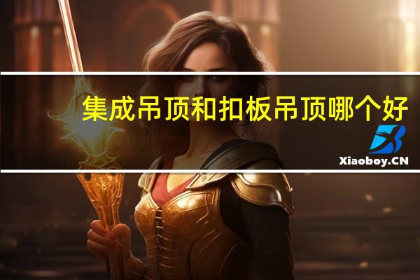 集成吊顶和扣板吊顶哪个好