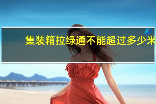 集装箱拉绿通不能超过多少米