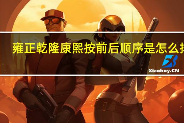 雍正乾隆康熙按前后顺序是怎么排的