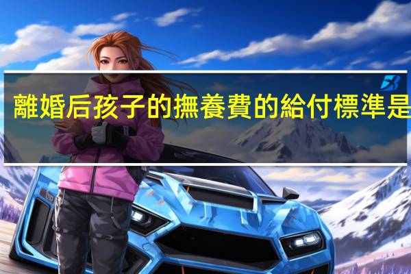 離婚后孩子的撫養費的給付標準是什么