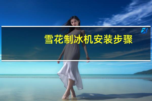 雪花制冰机安装步骤