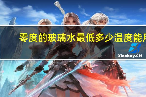 零度的玻璃水最低多少温度能用