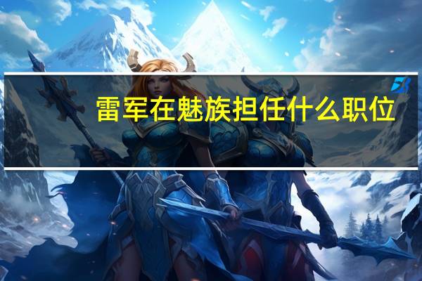雷军在魅族担任什么职位