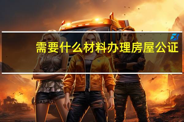 需要什么材料办理房屋公证