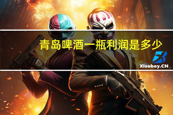 青岛啤酒一瓶利润是多少