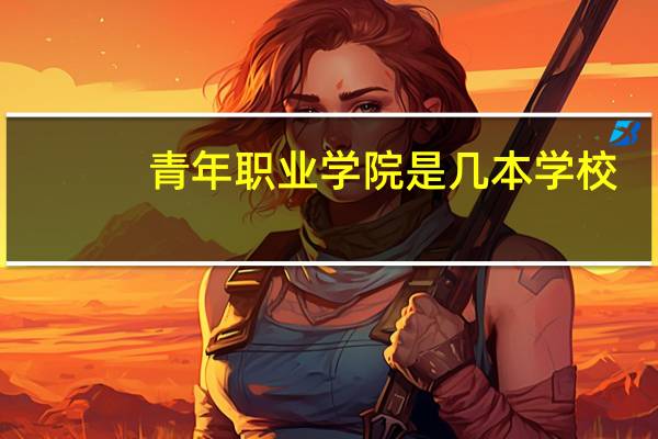 青年职业学院是几本学校