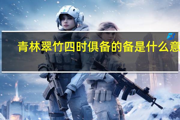 青林翠竹四时俱备的备是什么意思