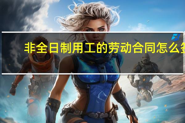 非全日制用工的劳动合同怎么签