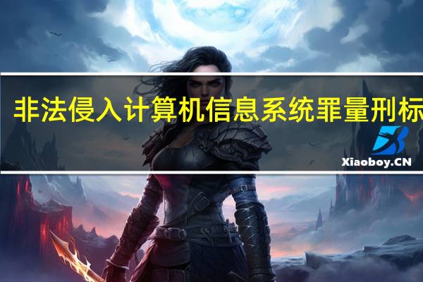非法侵入计算机信息系统罪量刑标准是