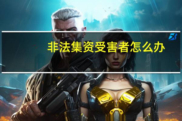 非法集资受害者怎么办