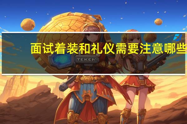 面试着装和礼仪需要注意哪些