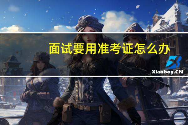 面试要用准考证怎么办