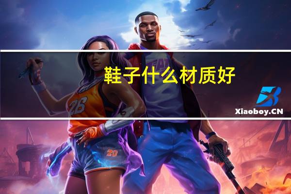 鞋子什么材质好