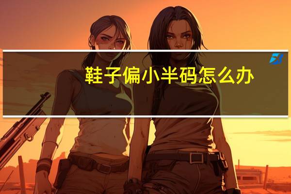鞋子偏小半码怎么办