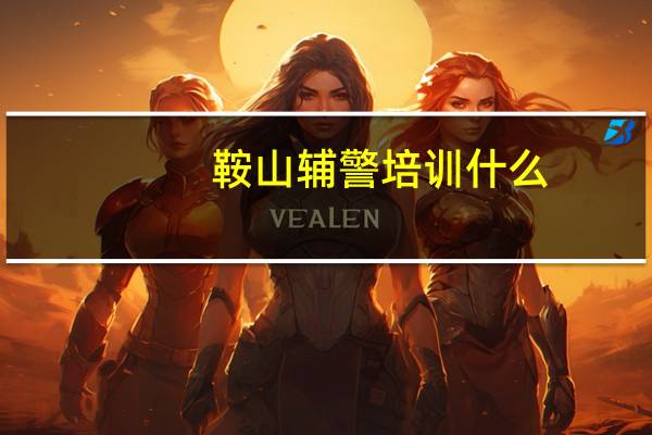 鞍山辅警培训什么