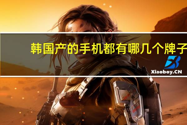 韩国产的手机都有哪几个牌子