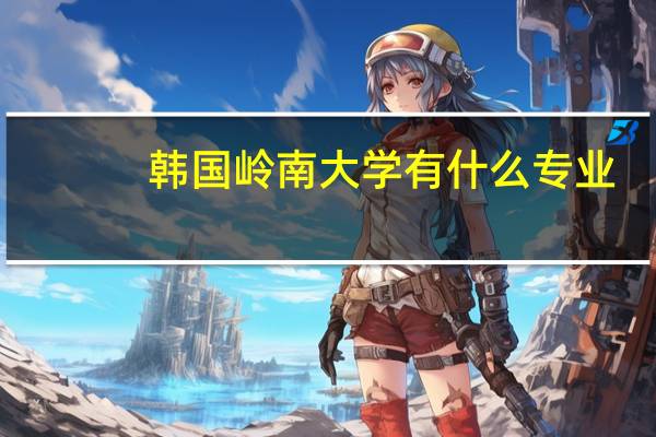 韩国岭南大学有什么专业