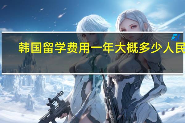 韩国留学费用一年大概多少人民币