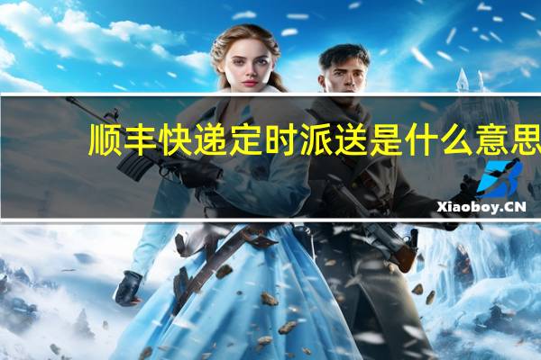 顺丰快递定时派送是什么意思