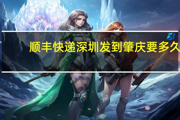 顺丰快递深圳发到肇庆要多久