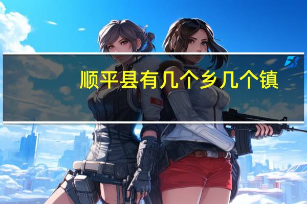 顺平县有几个乡几个镇